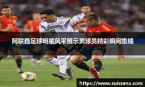 阿联酋足球明星风采展示男球员精彩瞬间集锦